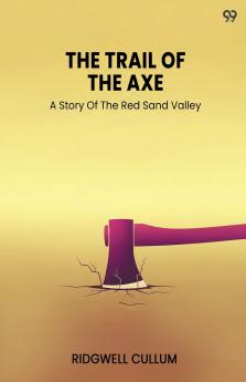 The Trail Of The Axe A Story Of The Red Sand Valley