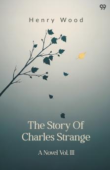 The Story Of Charles Strange A Novel Vol. III