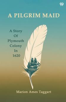 A Pilgrim Maid A Story Of Plymouth Colony In 1620