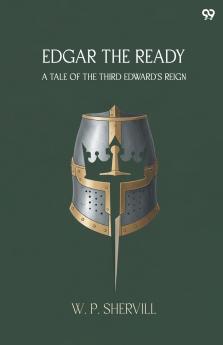 Edgar The Ready A Tale Of The Third Edward'S Reign