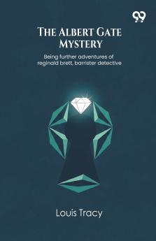 The Albert Gate Mystery Being further adventures of reginald brett barrister detective