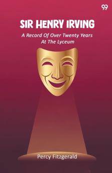 Sir Henry Irving A Record Of Over Twenty Years At The Lyceum