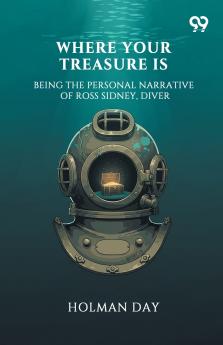Where Your Treasure Is Being The Personal Narrative Of Ross Sidney Diver
