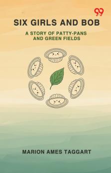 Six Girls And Bob A Story Of Patty-Pans And Green Fields