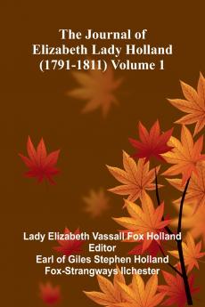 The Journal Of Elizabeth Lady Holland (1791-1811) Volume 1