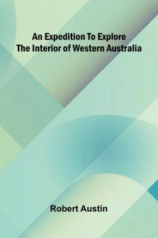 An Expedition To Explore The Interior Of Western Australia