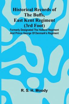 Historical Records Of The Buffs East Kent Regiment (3Rd Foot)