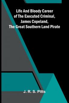 Life And Bloody Career Of The Executed Criminal James Copeland The Great Southern Land Pirate