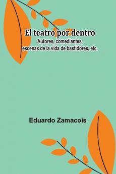 El Teatro Por Dentro; Autores Comediantes Escenas De La Vida De Bastidores Etc.