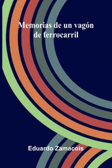 Memorias De Un Vagón De Ferrocarril