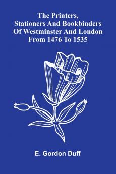 The Printers Stationers And Bookbinders Of Westminster And London From 1476 To 1535