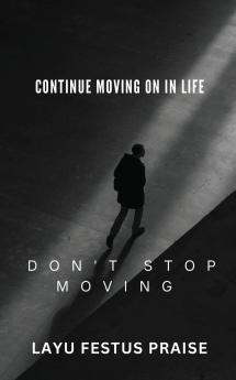 Continue Moving On In Life - Don't Stop Moving