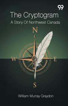 The Cryptogram A Story Of Northwest Canada