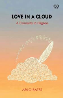 Love In A Cloud A Comedy In Filigree