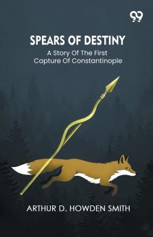 Spears Of Destiny A Story Of The First Capture Of Constantinople