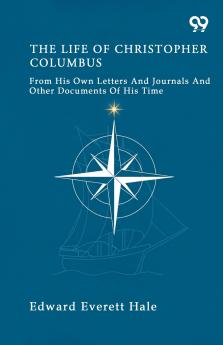 The Life Of Christopher Columbus From His Own Letters And Journals And Other Documents Of His Time