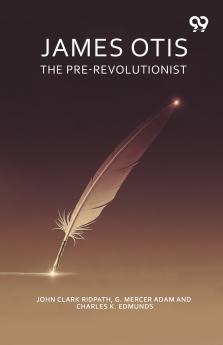 James Otis The Pre-Revolutionist