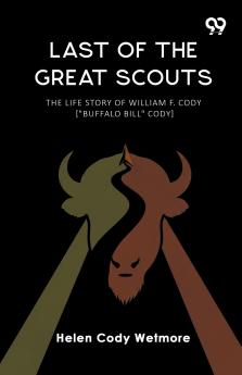 Last Of The Great Scouts The Life Story Of William F. Cody [Buffalo Bill Cody]