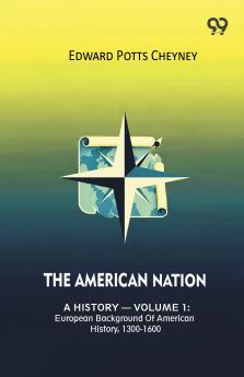 The American Nation A History — Volume 1: European Background Of American History 1300-1600