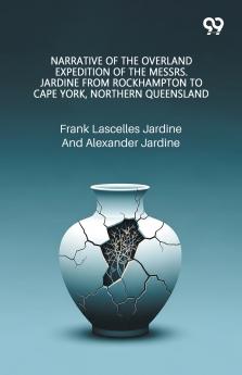 Narrative Of The Overland Expedition Of The Messrs. Jardine From Rockhampton To Cape York Northern Queensland