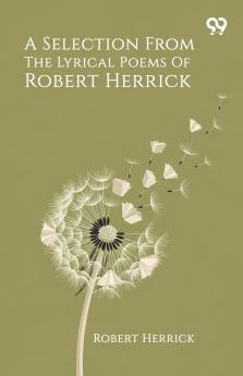 A Selection From The Lyrical Poems Of Robert Herrick