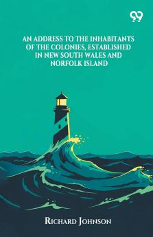 An Address To The Inhabitants Of The Colonies Established In New South Wales And Norfolk Island