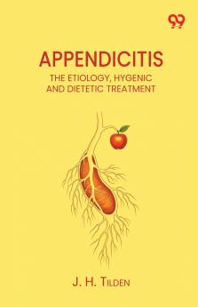Appendicitis The Etiology Hygenic And Dietetic Treatment