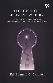 The Cell Of Self-Knowledge Seven Early English Mystical Treatises Printed By Henry Pepwell In 1521