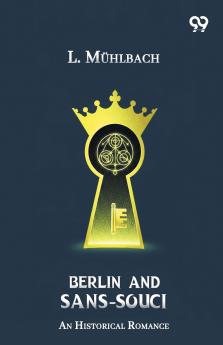 Berlin And Sans-Souci An Historical Romance