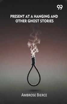 Present At A Hanging And Other Ghost Stories