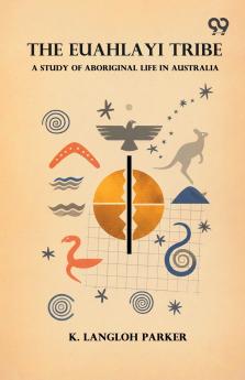 The Euahlayi Tribe: A Study Of Aboriginal Life In Australia