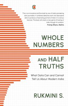 WHOLE NUMBERS AND HALF TRUTHS: WHAT DATA CAN AND CANNOT TELL US ABOUT MODERN INDIA