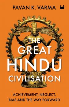 THE GREAT HINDU CIVILISATION ( PAPER BACK) : ACHIEVEMENT NEGLECT BIAS AND THE WAY FORWARD