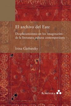 El archivo del Este. Desplazamientos en los imaginarios de la literatura cubana contemporánea