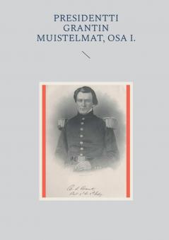 Presidentti Grantin muistelmat Osa I.
