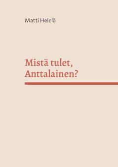 Mistä tulet Anttalainen?