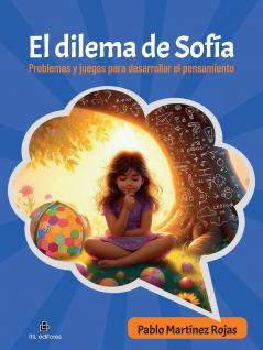 El dilema de Sofía. Problemas y juegos para desarrollar el pensamiento