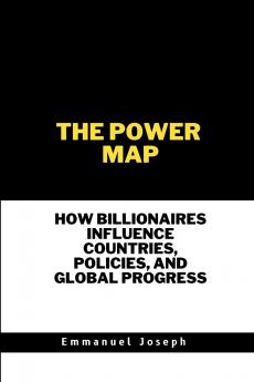 The Power Map How Billionaires Influence Countries Policies and Global Progress