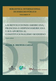 LAS REVOLUCIONES AMERICANA FRANCESA E HISPANOAMERICANA Y SUS APORTES AL CONSTITUCIONALISMO MODERNO Cuarta edición revisada y ampliada