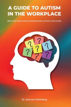 A Guide to Autism in the Workplace Best Practices for Accommodating Autistic Employees