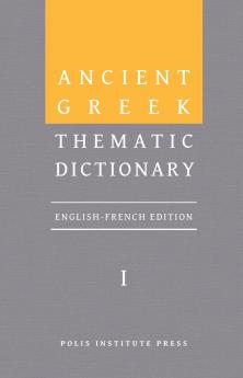 Ancient Greek Thematic Dictionary. Volume I