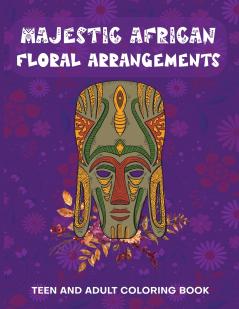 Majestic African Floral Arrangements Teen and Adult Coloring Book