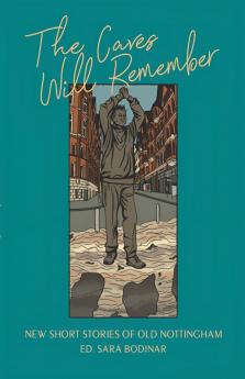 The Caves Will Remember - Short Stories of Nottingham