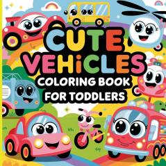 Cute Vehicles Coloring Book for Toddlers