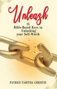 UNLEASH 15 Bible-Based Keys to Unlocking your Self-Worth