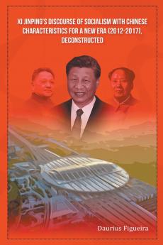 Xi Jinping's Discourse of Socialism with Chinese Characteristics for a New Era (2012-2017) Deconstructed