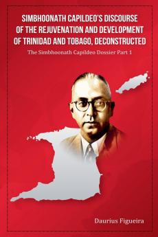 Simbhoonath Capildeo's Discourse of the Rejuvenation and Development of Trinidad and Tobago Deconstructed