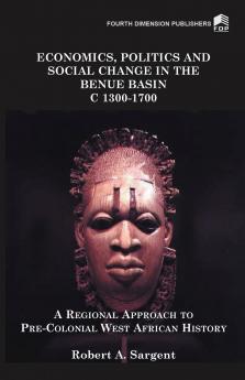 Economics Politics and Social Change in the Benue Basin C1300-1700