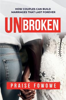UNBROKEN - HOW COUPLES CAN BUILD  MARRIAGES THAT LAST FOREVER