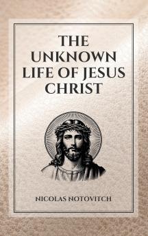 The Unknown Life of Jesus Christ